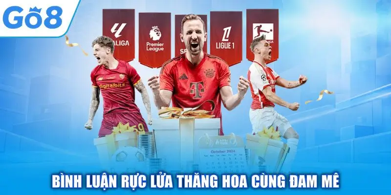Trực Tiếp Bóng Đá GO8 - Bùng Nổ Cùng Giải Đấu Hàng Đầu 2 Bình luận rực lửa thăng hoa cùng đam mê