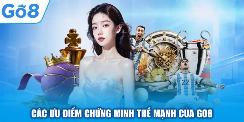 Các ưu điểm chứng minh thế mạnh của GO8