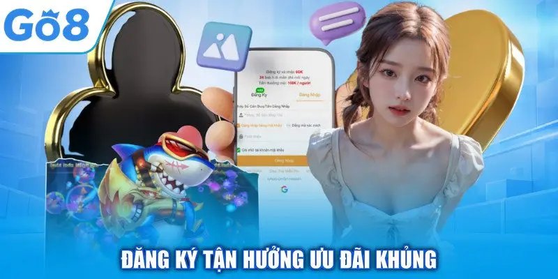 Đăng Ký GO8 - Khởi Đầu Hành Trình Chinh Phục Tiền Thưởng 3 Đăng ký tận hưởng ưu đãi khủng
