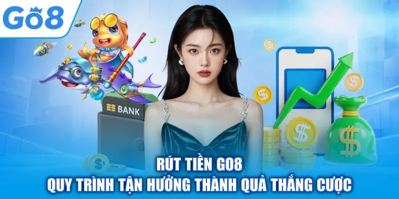 Rút Tiền GO8 – Quy Trình Tận Hưởng Thành Quả Thắng Cược