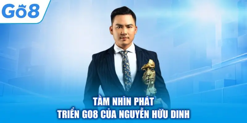 Tầm nhìn phát triển GO8 của Nguyễn Hữu Dinh