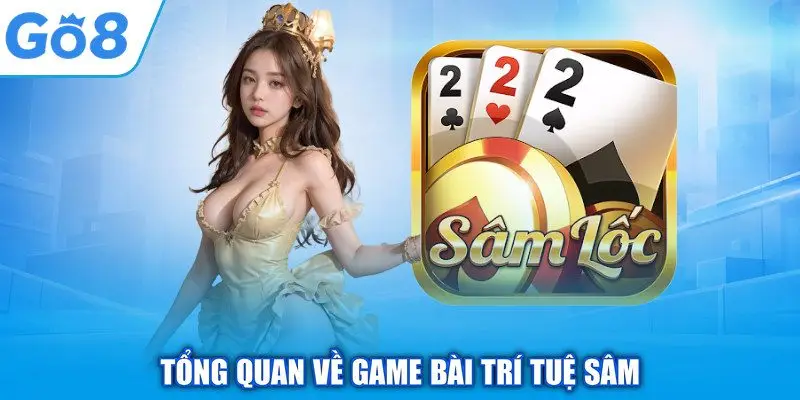 Sâm GO8 - Đối Kháng Trí Tuệ Cùng Những Ván Bài Gay Cấn 1 Tổng quan về game bài trí tuệ sâm
