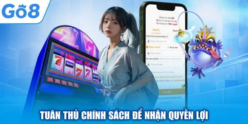 Đăng Ký GO8 - Khởi Đầu Hành Trình Chinh Phục Tiền Thưởng 2 Tuân thủ chính sách để nhận quyền lợi